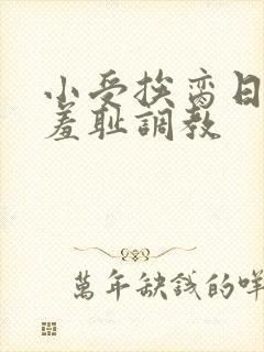 小受挨脔日常h羞耻调教封面