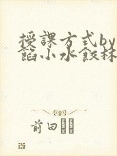 授课方式by肉馅小水饺林清笔趣阁