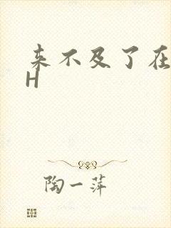 来不及了在车CH