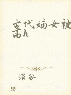 古代嫡女被强迫高h