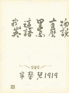 我这里有物资用英语怎么说