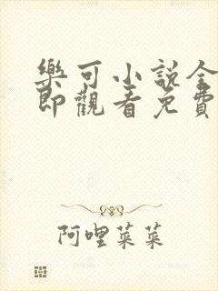 乐可小说全文立即观看免费