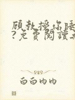 顾教授你睡了吗?免费阅读无弹窗