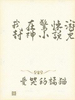 我在惊悚游戏里封神小说免费阅读