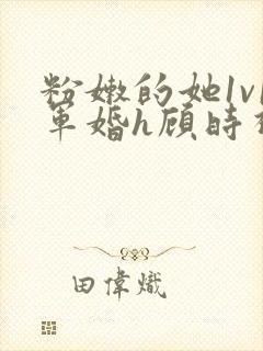 粉嫩的她1v1军婚h顾时视频封面