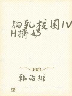 胸乳校园1V1H挤奶