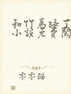 和竹马睡了以后小说免费阅读全文笔趣