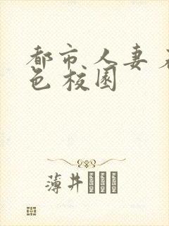 都市 人妻 春色 校园