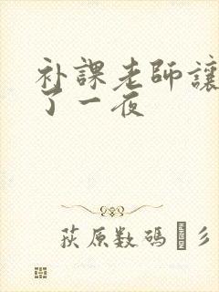 补课老师让我爽了一夜