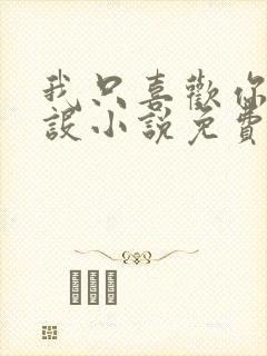 我只喜欢你的人设小说免费阅读