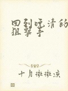 回到晚清的特种狙击手