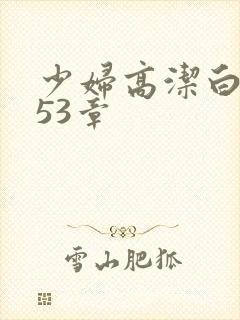 少妇高洁白义第53章