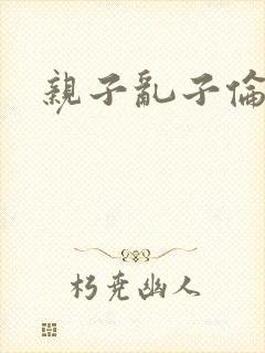 亲子乱子伦系列