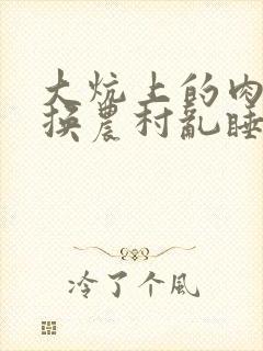 大炕上的肉体交换农村乱睡