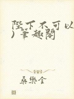 陛下不可以(限) 笔趣阁