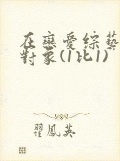 在恋爱综艺里搞对象(1比1)