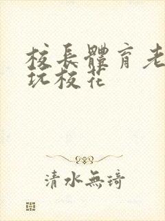 校长体育老师共玩校花