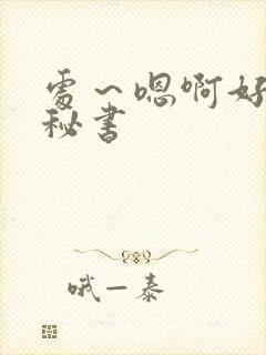 处～嗯啊好猛h秘书