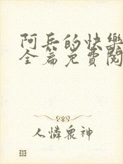 阿兵的快乐生活全篇免费阅读