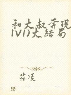 和大叔奔现后(1V1)大结局