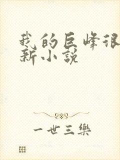 我的巨峰很软最新小说