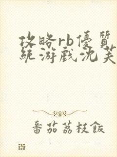 攻略rb优质系统游戏沈芙原文