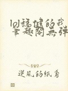 lol稳健的我笔趣阁无弹窗