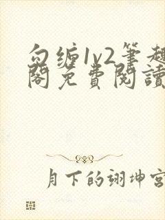 勾缠1v2笔趣阁免费阅读全文