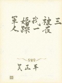 军婚我被三个男人躁一夜