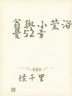 翁与小莹浴室欢爱52章