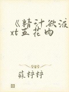 《精汁欲液》txt五花肉