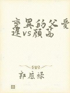 变异的父爱颜栖迟vs颜茜