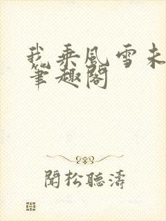 我乘风雪未删减笔趣阁
