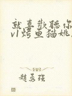 就喜欢听你叫1v1烤鱼猫姚蕊