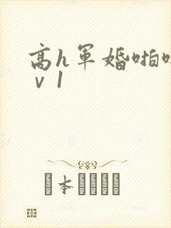 高h军婚啪啪1ⅴ1