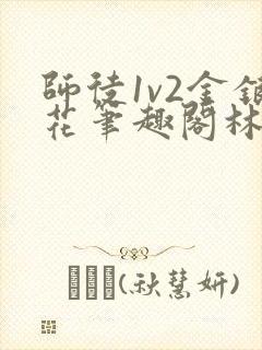 师徒1v2金银花笔趣阁林妙妙