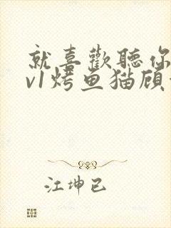 就喜欢听你叫1v1烤鱼猫顾浅浅