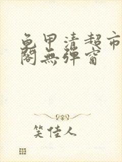 龟甲清超市笔趣阁无弹窗