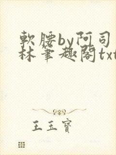 软腰by阿司匹林笔趣阁txt