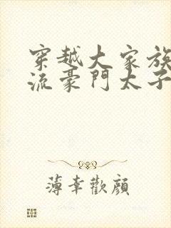 穿越大家族之风流豪门太子爷