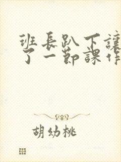 班长趴下让我C了一节课作文封面