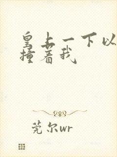 皇上一下以下的撞着我