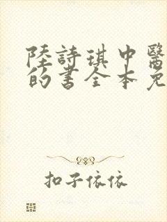 陆诗琪中医陈叔的书全本免费阅读