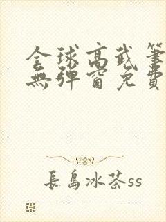 全球高武笔趣阁无弹窗免费阅读