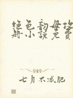 绝色韵母攻略手册小说免费阅读