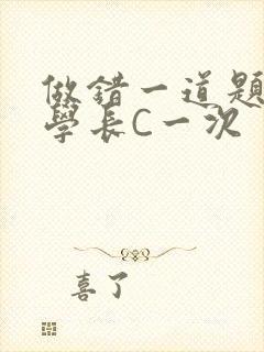 做错一道题就让学长C一次