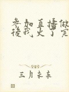 参加直播做综艺后我火了完整版封面