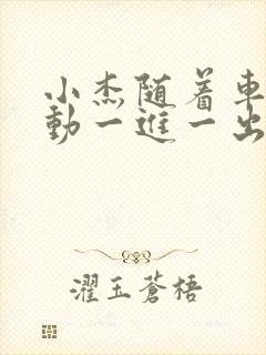 小杰随着车的震动一进一出做