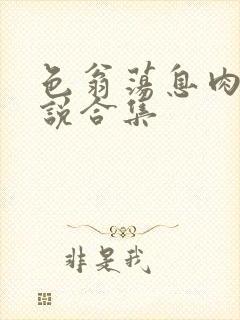色翁荡息肉欲小说合集