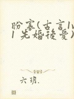 盼寡(古言1v1 先婚后爱)荔枝好多